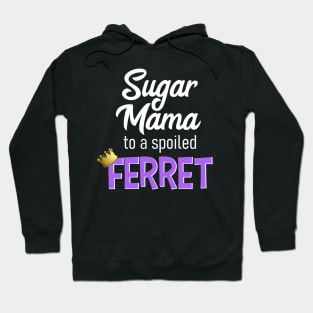 Sugar Mama to a Spoiled Ferret Hoodie